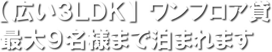 【広い３ＬＤＫ】ワンフロア貸　最大９名様まで泊まれます